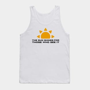 The sun shines for those who see it motivation quote Tank Top